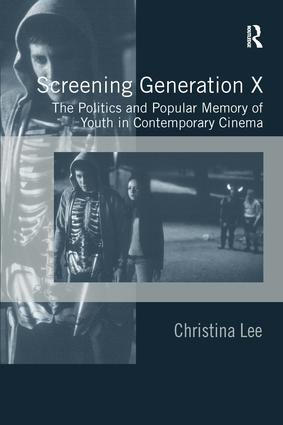 Screening Generation X (The Politics and Popular Memory of Youth in Contemporary Cinema) by Christina Lee, 9780754649731