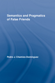 Semantics and Pragmatics of False Friends by Pedro J. Chamizo-Domínguez, 9780415957205