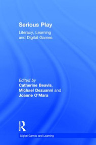 Serious Play (Literacy, Learning and Digital Games) by Catherine Beavis, Michael Dezuanni, Joanne O'Mara, 9781138689404