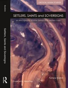 Settlers, Saints and Sovereigns (An Ethnography of State Formation in Western India) by Farhana Ibrahim, 9780415445566