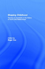 Shaping Childhood (Themes of Uncertainty in the History of Adult-Child Relationships) by Roger Cox, 9780415110440