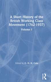 A Short History of the British Working Class Movement (1937) (Volume 1) by G. D. H. Cole, 9780415265645