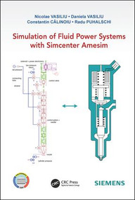 Simulation of Fluid Power Systems with Simcenter Amesim by Nicolae Vasiliu, Daniela Vasiliu, Constantin CĂLINOIU, Radu Puhalschi, 9781482253559