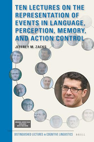 Ten Lectures on the Representation of Events in Language, Perception, Memory, and Action Control by Jeffrey M. Zacks, 9789004394995