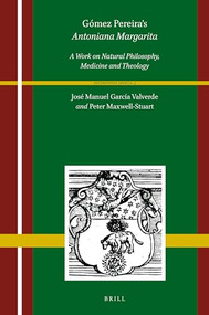 Gómez Pereira's Antoniana Margarita (2 vols) (A Work on Natural Philosophy, Medicine and Theology) by José Manuel García-Valverde, Peter Maxwell-Stuart, 9789004395039