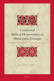 Contextual Biblical Hermeneutics as Multicentric Dialogue (Towards a Singaporean Reading of Daniel) by Chin Ming Stephen Lim, 9789004395077