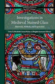 Investigations in Medieval Stained Glass (Materials, Methods, and Expressions) by Brigitte Kurmann-Schwarz, Elizabeth Pastan, 9789004395725