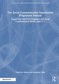 The Social Communication Intervention Programme Manual (Supporting Children's Pragmatic and Social Communication Needs, Ages 6-11) by Catherine Adams, Jacqueline Gaile, 9781032461014