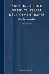 Sanctions Regimes of Multilateral Development Banks (What Process is Due) by Jelena Madir, 9789004395862