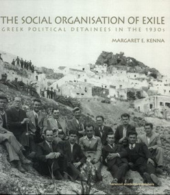 The Social Organization of Exile (Greek Political Detainees in the 1930s) by Margaret E. Kenna, 9789058231437