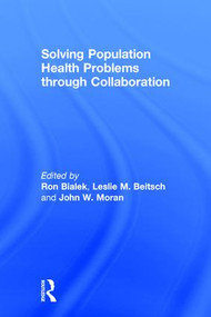 Solving Population Health Problems through Collaboration by Ron Bialek, Leslie M. Beitsch, John W. Moran, 9781498763059