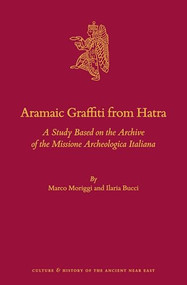 Aramaic Graffiti from Hatra (A Study Based on the Archive of the Missione Archeologica Italiana) by Marco Moriggi, Ilaria Bucci, 9789004397637