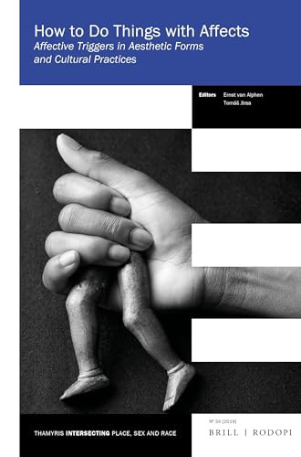 How to Do Things with Affects (Affective Triggers in Aesthetic Forms and Cultural Practices) by Ernst van Alphen, Tomáš Jirsa, 9789004397699