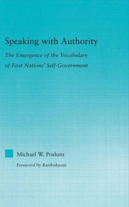 Speaking with Authority (The Emergence of the Vocabulary of First Nations' Self-Government) by Michael W. Posluns, 9780415946537