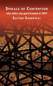 Spirals of Contention (Why India was Partitioned in 1947) by Satish Saberwal, 9780415467353