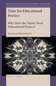 Time for Educational Poetics (Why Does the Future Need Educational Poetics?) by Xicoténcatl Martínez Ruiz, 9789004398047