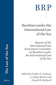 Baselines under the International Law of the Sea by Coalter G. Lathrop, J. Ashley Roach, Donald R. Rothwell, 9789004398139