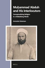 Muḥammad ʿAbduh and His Interlocutors: Conceptualizing Religion in a Globalizing World by Ammeke Kateman, 9789004398351