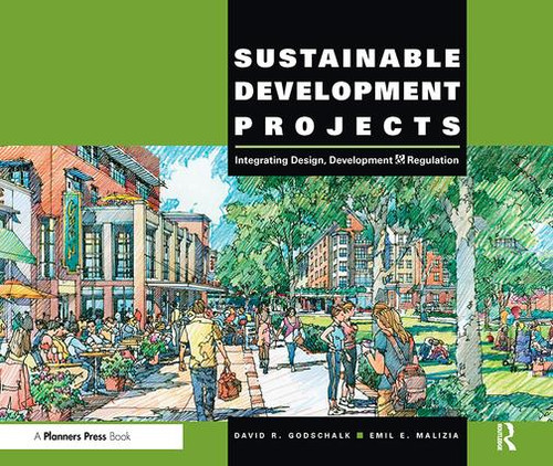 Sustainable Development Projects (Integrated Design, Development, and Regulation) by David R. Godschalk, Emil E. Malizia, 9781611901207