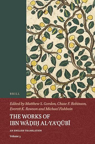 The Works of Ibn Wāḍiḥ al-Yaʿqūbī (Volume 2) (An English Translation) by Matthew S. Gordon, Chase F. Robinson, Everett K. Rowson, Michael Fishbein, 9789004356207