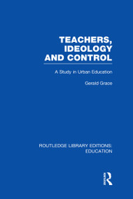 Teachers, Ideology and Control (RLE Edu N) by Gerald Grace, 9780415698832