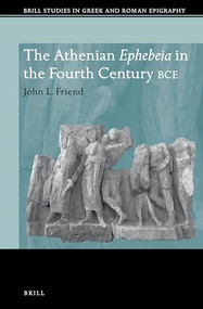 The Athenian Ephebeia in the Fourth Century BCE by John L. Friend, 9789004402041