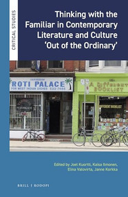 Thinking with the Familiar in Contemporary Literature and Culture 'Out of the Ordinary' by Joel Kuortti, Kaisa Ilmonen, Elina Valovirta, Janne Korkka, 9789004402270