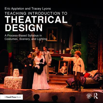 Teaching Introduction to Theatrical Design (A Process Based Syllabus in Costumes, Scenery, and Lighting) by Eric Appleton, 9781138473287