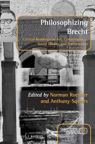 Philosophizing Brecht (Critical Readings on Art, Consciousness, Social Theory and Performance) by Norman Roessler, Anthony Squiers, 9789004404434
