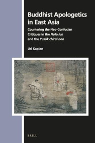 Buddhist Apologetics in East Asia (Countering the Neo-Confucian Critiques in the Hufa lun and the Yusŏk chirŭi non) by Uri Kaplan, 9789004405332