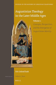 Augustinian Theology in the Later Middle Ages (Volume 1: Concepts, Perspectives, and the Emergence of Augustinian Identity) by Eric Leland Saak, 9789004405738