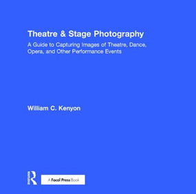 Theatre & Stage Photography (A Guide to Capturing Images of Theatre, Dance, Opera, and Other Performance Events) by William Kenyon, 9781138236271