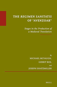 The Regimen sanitatis of “Avenzoar” (Stages in the Production of a Medieval Translation) by Michael R. McVaugh, Gerrit Bos, Joseph Shatzmiller, 9789004406445