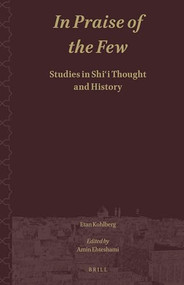 In Praise of the Few. Studies in Shiʿi Thought and History by Amin Ehteshami, Etan Kohlberg, 9789004406964
