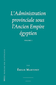 L'Administration provinciale sous l'Ancien Empire égyptien (2 vols) (French Edition) by Émilie Martinet, 9789004407183