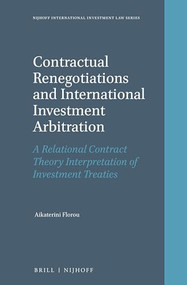 Contractual Renegotiations and International Investment Arbitration (A Relational Contract Theory Interpretation of Investment Treaties) by Aikaterini Florou, 9789004407466