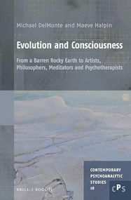 Evolution and Consciousness (From a Barren Rocky Earth to Artists, Philosophers, Meditators and Psychotherapists) by Michael Michelo DelMonte, Maeve Halpin, 9789004407572