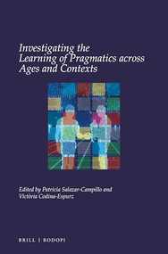 Investigating the Learning of Pragmatics across Ages and Contexts by Patricia Salazar-Campillo, Victòria Codina-Espurz, 9789004407855