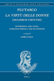 Plutarco: La virtù delle donne (Mulierum virtutes) (Introduzione, testo critico, traduzione italiana e note di commento) (Bilingual Edition) by Fabio Tanga, 9789004408036