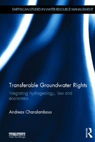Transferable Groundwater Rights (Integrating Hydrogeology, Law and Economics) by Andreas N. Charalambous, 9780415507240