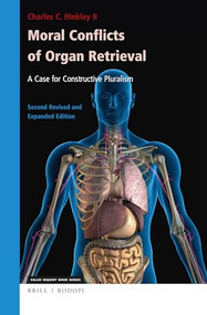Moral Conflicts of Organ Retrieval: A Case for Constructive Pluralism (Second Revised and Expanded Edition) by Charles C. Hinkley II, 9789004409569