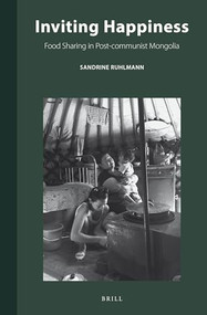 Inviting Happiness: Food Sharing in Post-Communist Mongolia by Sandrine Ruhlmann, 9789004409651
