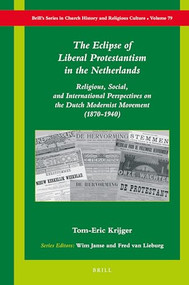 The Eclipse of Liberal Protestantism in the Netherlands by Tom-Eric Krijger, 9789004410077