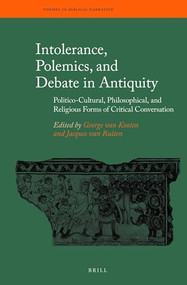 Intolerance, Polemics, and Debate in Antiquity (Politico-Cultural, Philosophical, and Religious Forms of Critical Conversation) by George H. van Kooten, Jacques van Ruiten, 9789004410671