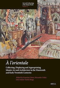 À l'orientale: Collecting, Displaying and Appropriating Islamic Art and Architecture in the 19th and Early 20th Centuries by Francine Giese, Mercedes Volait, Ariane Varela Braga, 9789004410855