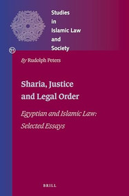 Shariʿa, Justice and Legal Order (Egyptian and Islamic Law: Selected Essays) by Rudolph Peters, 9789004412514