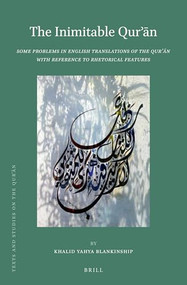 The Inimitable Qurʾān (Some Problems in English Translations of the Qurʾān with Reference to Rhetorical Features) by Khalid Yahya Blankinship, 9789004412521
