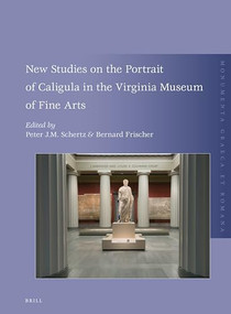 New Studies on the Portrait of Caligula in the Virginia Museum of Fine Arts by Peter J. M. Schertz, Bernard Frischer, 9789004412682