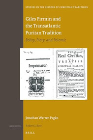 Giles Firmin and the Transatlantic Puritan Tradition (Polity, Piety, and Polemic) by Jonathan Warren Pagán, 9789004412910