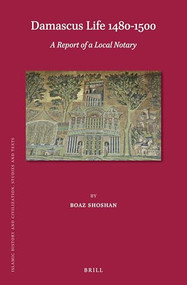 Damascus Life 1480-1500: A Report of a Local Notary by Boaz Shoshan, 9789004413252